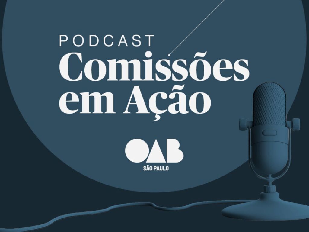 Podcast ‘Comissões em Ação’, da OAB SP, promove integração, informação e atualização da advocacia paulista